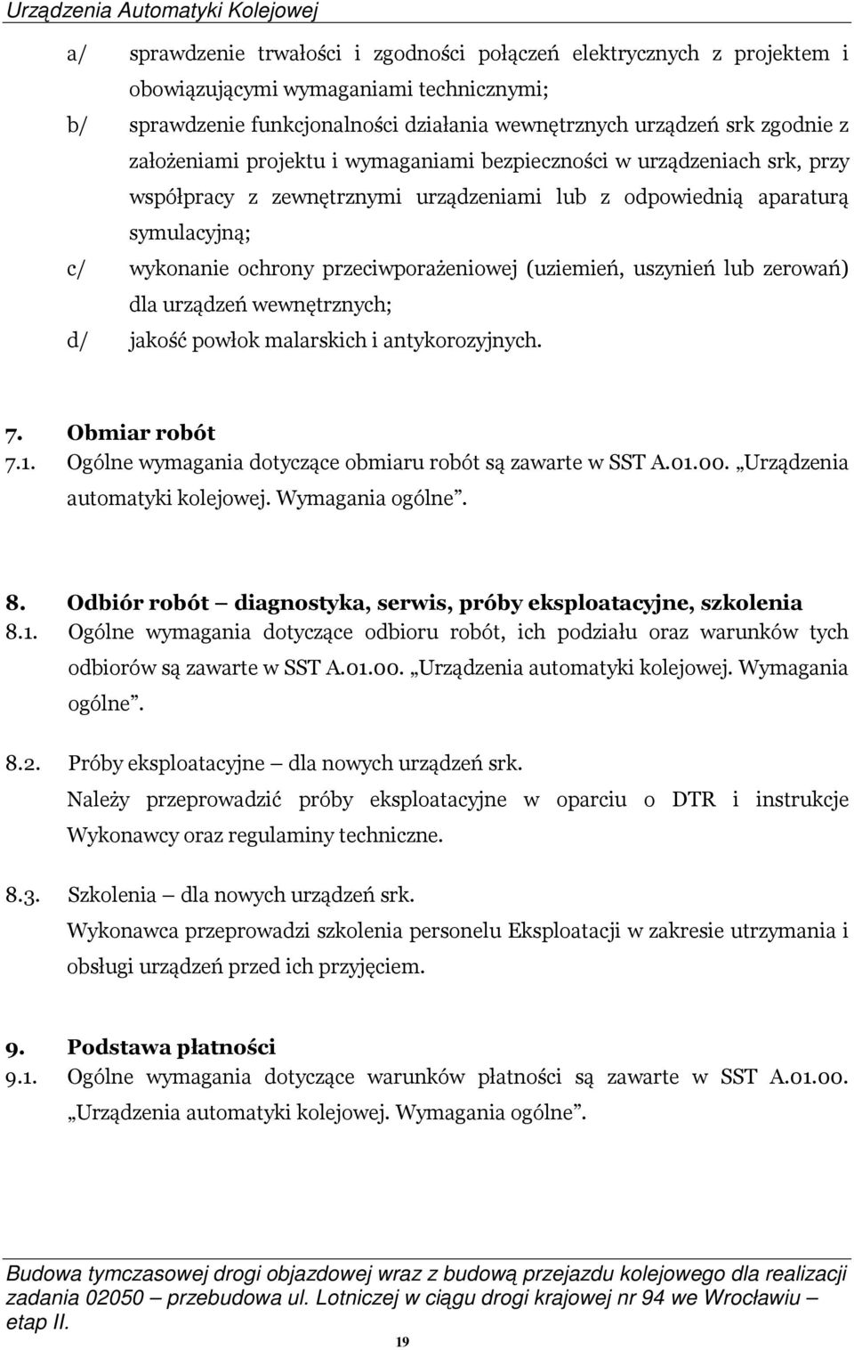 (uziemień, uszynień lub zerowań) dla urządzeń wewnętrznych; d/ jakość powłok malarskich i antykorozyjnych. 7. Obmiar robót 7.1. Ogólne wymagania dotyczące obmiaru robót są zawarte w SST A.01.00.