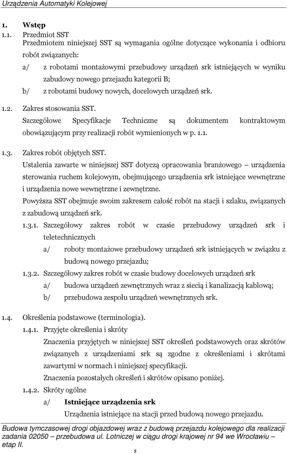 Szczegółowe Specyfikacje Techniczne są dokumentem kontraktowym obowiązującym przy realizacji robót wymienionych w p. 1.1. 1.3. Zakres robót objętych SST.