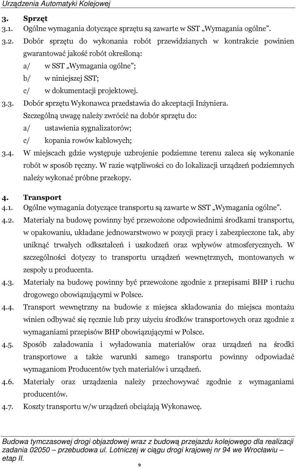 3. Dobór sprzętu Wykonawca przedstawia do akceptacji Inżyniera. Szczególną uwagę należy zwrócić na dobór sprzętu do: a/ ustawienia sygnalizatorów; c/ kopania rowów kablowych; 3.4.