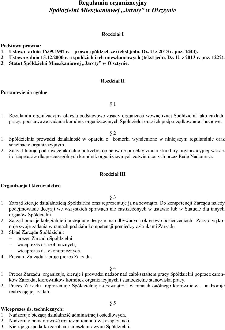 Regulamin organizacyjny określa podstawowe zasady organizacji wewnętrznej Spółdzielni jako zakładu pracy, podstawowe zadania komórek organizacyjnych Spółdzielni oraz ich podporządkowanie służbowe.