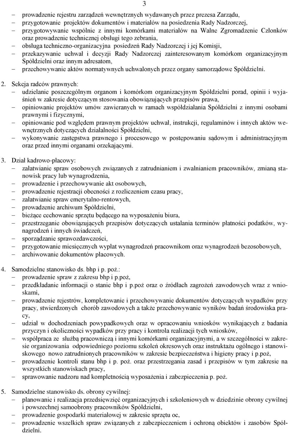 i decyzji Rady Nadzorczej zainteresowanym komórkom organizacyjnym Spółdzielni oraz innym adresatom, przechowywanie aktów normatywnych uchwalonych przez organy samorządowe Spółdzielni. 2.