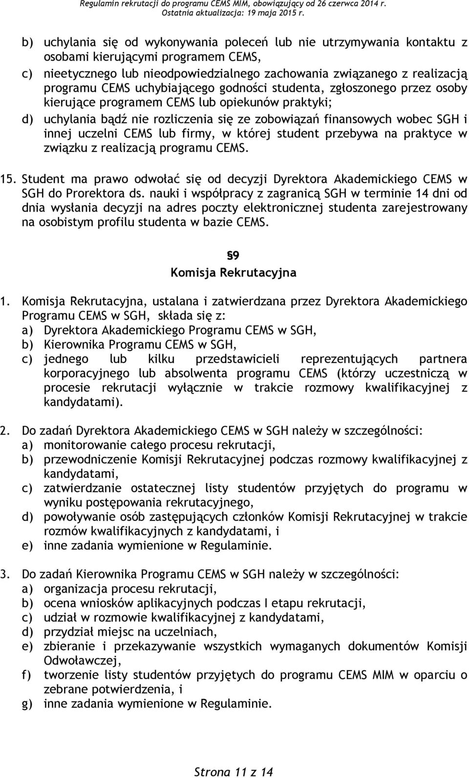 CEMS lub firmy, w której student przebywa na praktyce w związku z realizacją programu CEMS. 15. Student ma prawo odwołać się od decyzji Dyrektora Akademickiego CEMS w SGH do Prorektora ds.