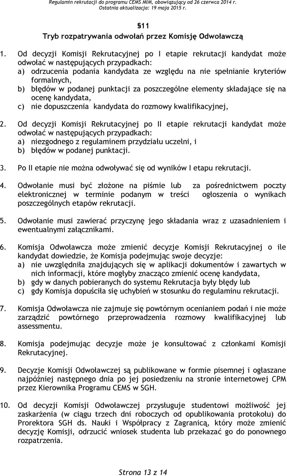 w podanej punktacji za poszczególne elementy składające się na ocenę kandydata, c) nie dopuszczenia kandydata do rozmowy kwalifikacyjnej, 2.