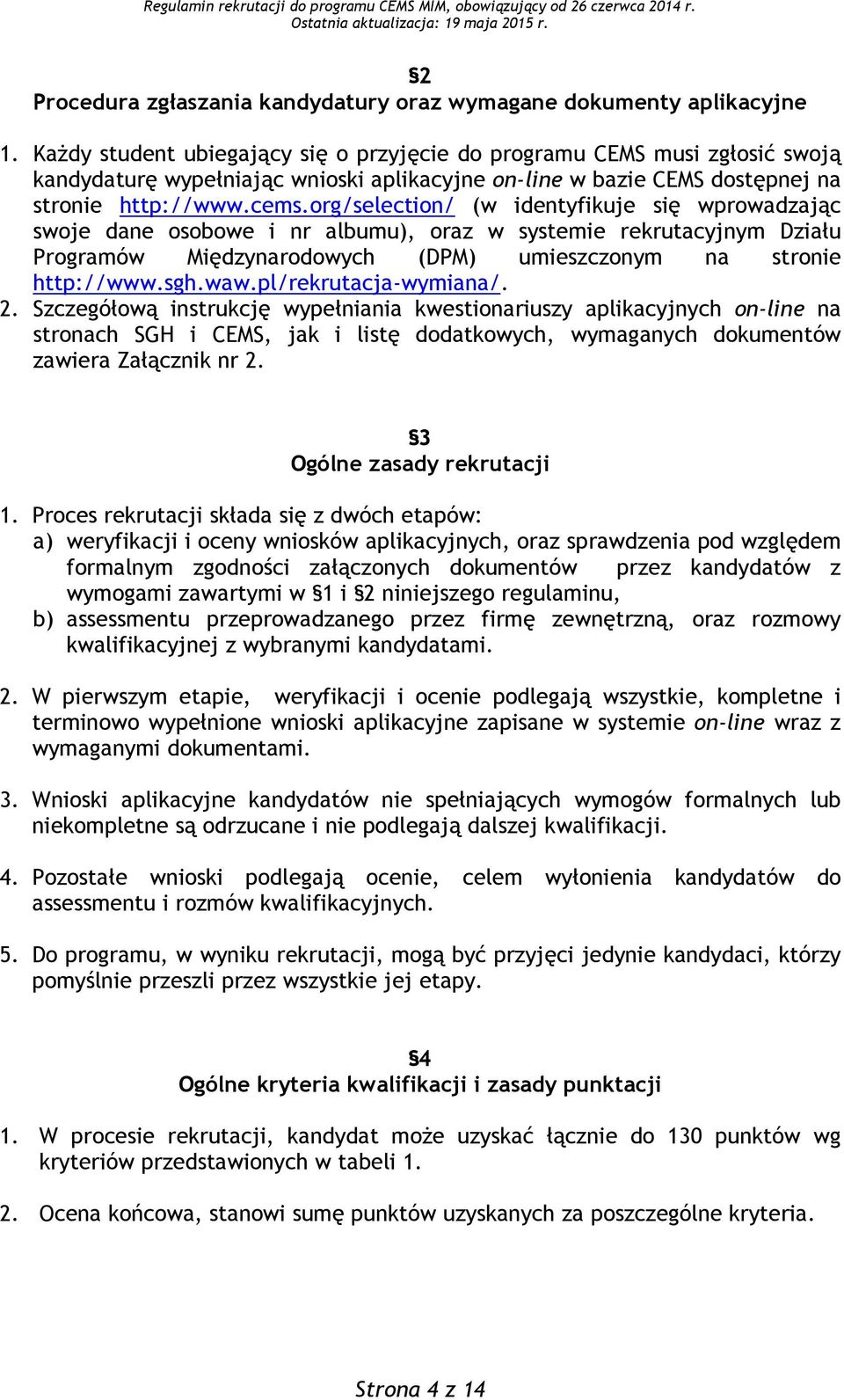 org/selection/ (w identyfikuje się wprowadzając swoje dane osobowe i nr albumu), oraz w systemie rekrutacyjnym Działu Programów Międzynarodowych (DPM) umieszczonym na stronie http://www.sgh.waw.