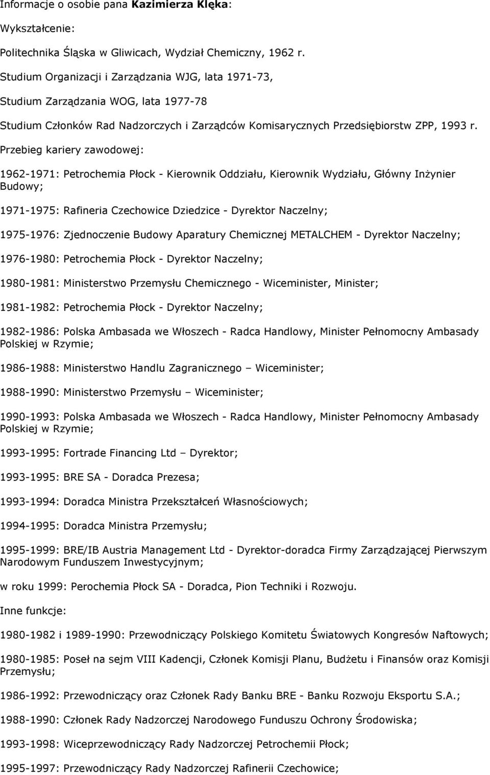 Przebieg kariery zawodowej: 1962-1971: Petrochemia Płock - Kierownik Oddziału, Kierownik Wydziału, Główny Inżynier Budowy; 1971-1975: Rafineria Czechowice Dziedzice - Dyrektor Naczelny; 1975-1976: