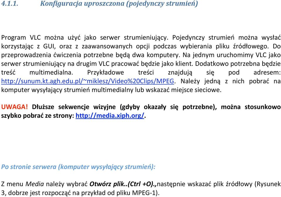 najednymuruchomimyvlcjako serwerstrumieniującynadrugimvlcpracowaćbędziejakoklient.dodatkowopotrzebnabędzie treść multimedialna. Przykładowe treści znajdują się pod adresem: http://sunum.kt.agh.edu.