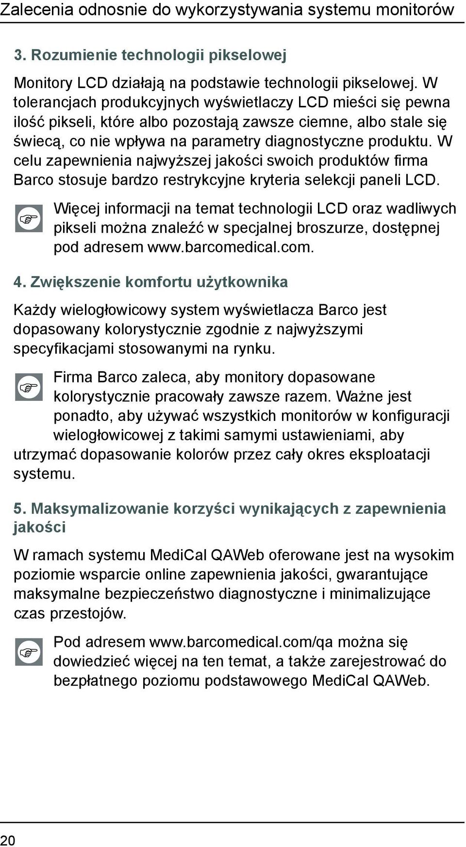 W celu zapewnienia najwyższej jakości swoich produktów firma Barco stosuje bardzo restrykcyjne kryteria selekcji paneli LCD.