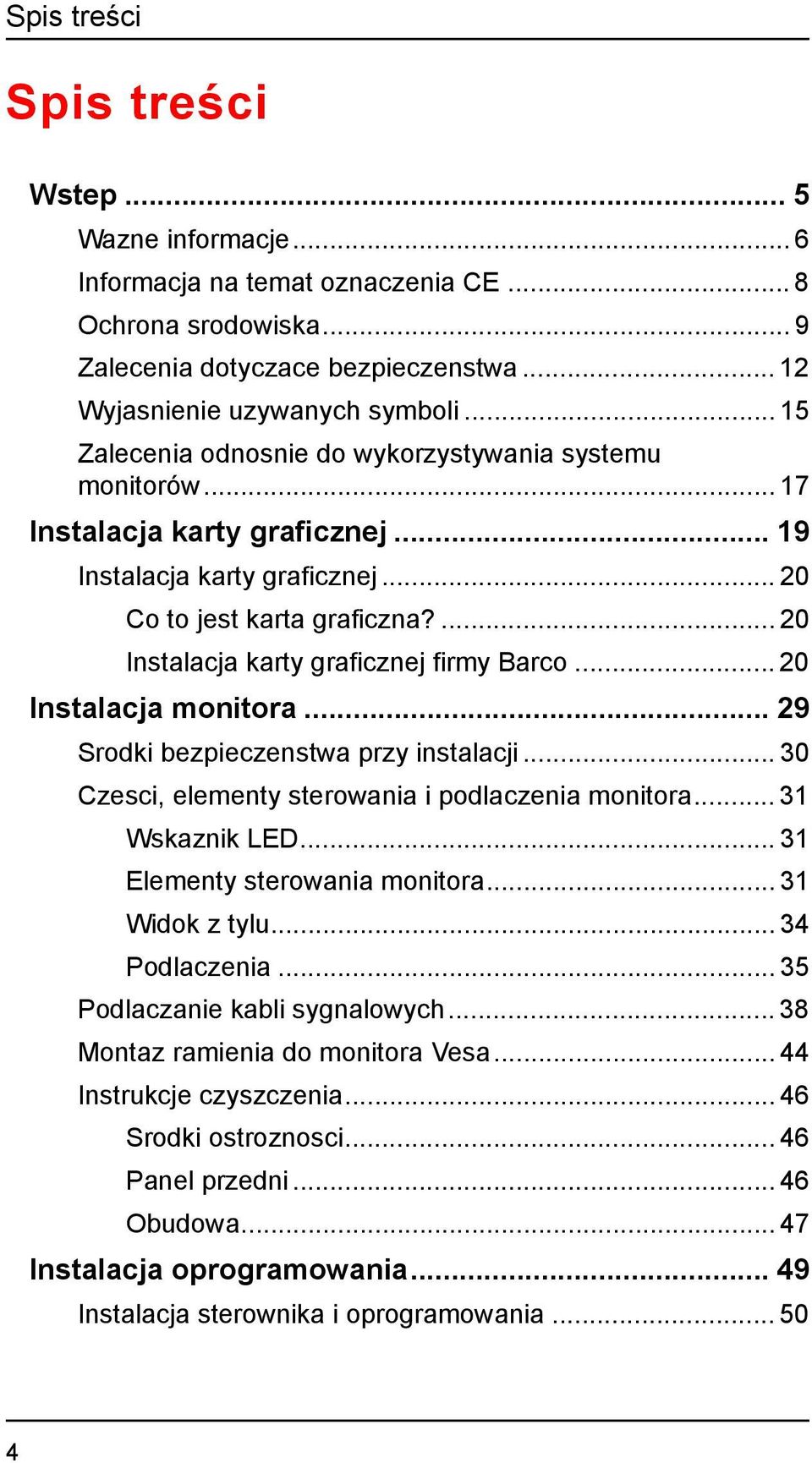 ... 20 Instalacja karty graficznej firmy Barco... 20 Instalacja monitora... 29 Srodki bezpieczenstwa przy instalacji... 30 Czesci, elementy sterowania i podlaczenia monitora... 31 Wskaznik LED.