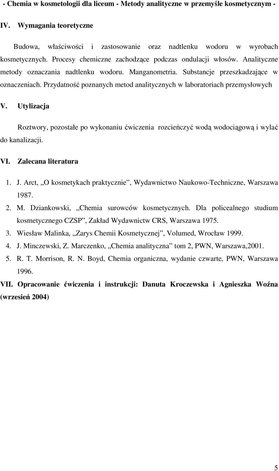 Przydatność poznanych etod analitycznych w laboratoriach przeysłowych V. Utylizacja Roztwory, pozostałe po wykonaniu ćwiczenia rozcieńczyć wodą wodociągową i wylać do kanalizacji. VI.