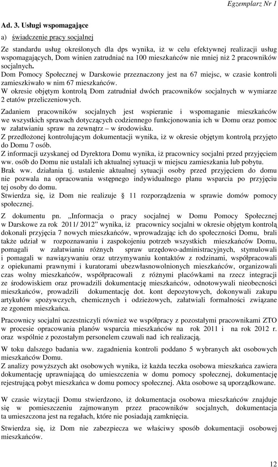 mniej niż 2 pracowników socjalnych. Dom Pomocy Społecznej w Darskowie przeznaczony jest na 67 miejsc, w czasie kontroli zamieszkiwało w nim 67 mieszkańców.