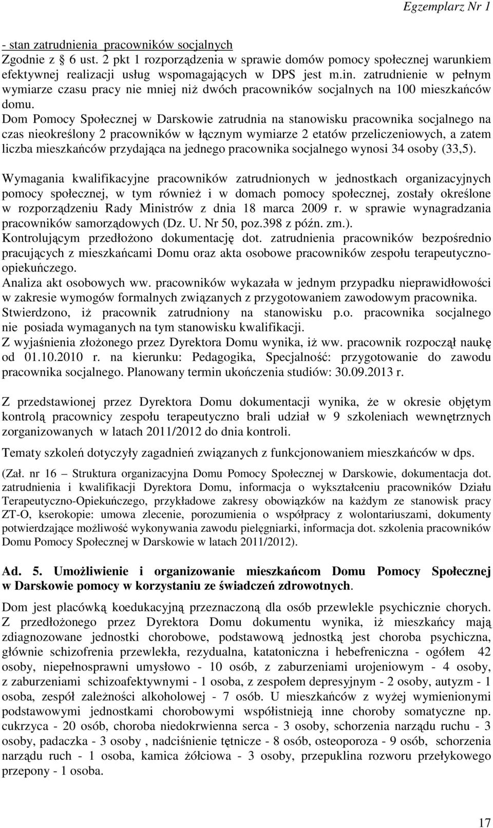 Dom Pomocy Społecznej w Darskowie zatrudnia na stanowisku pracownika socjalnego na czas nieokreślony 2 pracowników w łącznym wymiarze 2 etatów przeliczeniowych, a zatem liczba mieszkańców przydająca