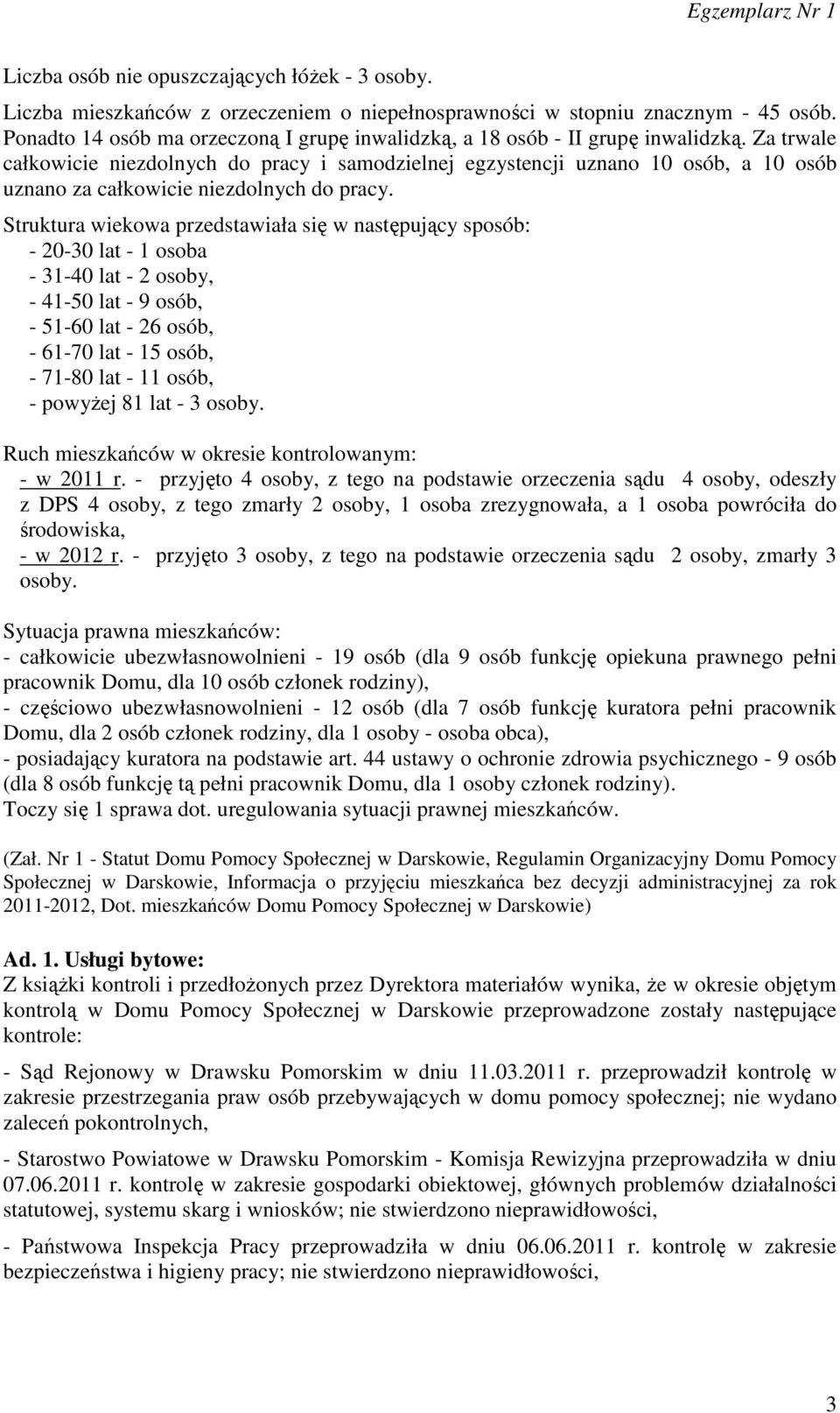 Za trwale całkowicie niezdolnych do pracy i samodzielnej egzystencji uznano 10 osób, a 10 osób uznano za całkowicie niezdolnych do pracy.