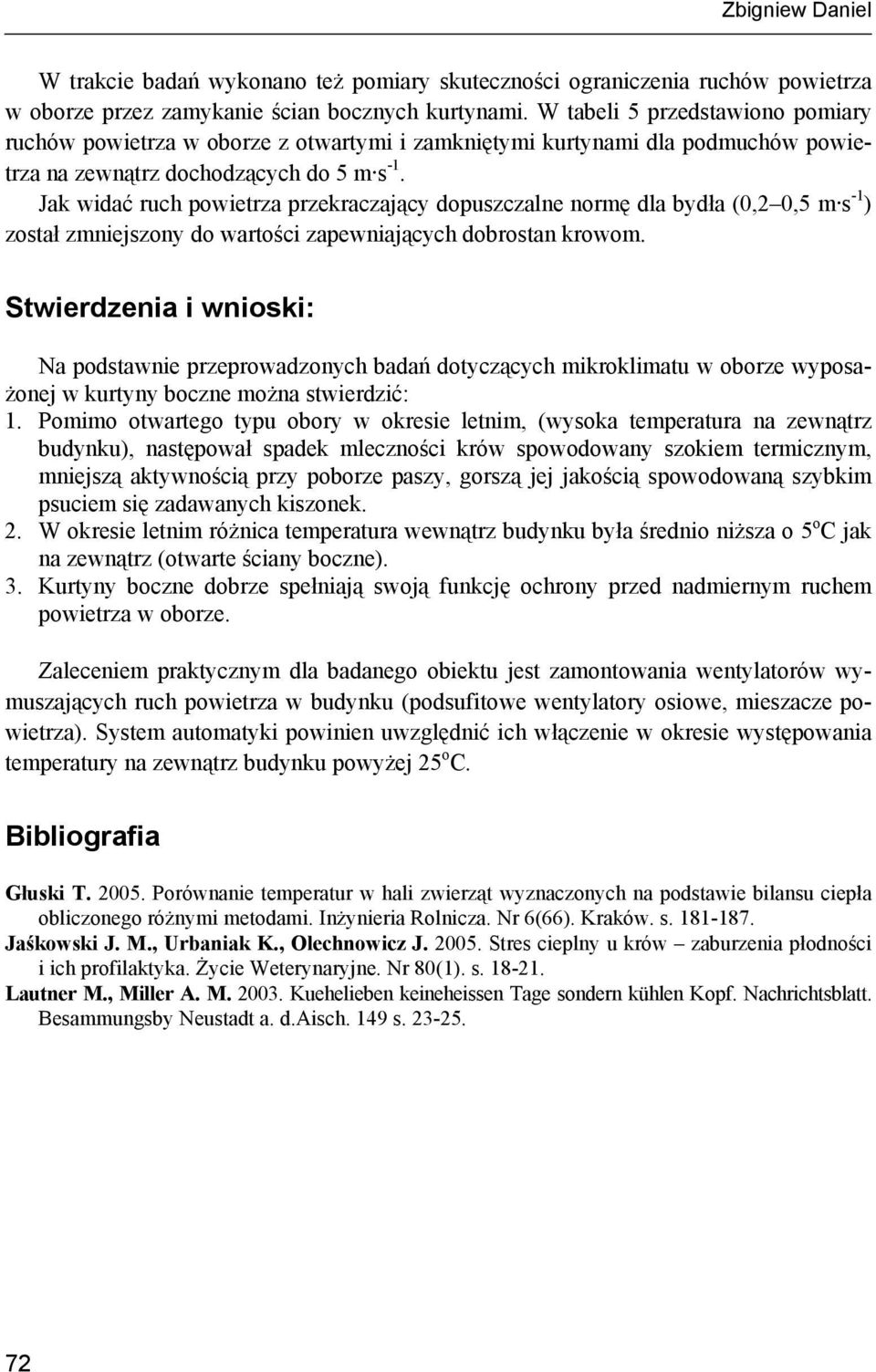 Jak widać ruch przekraczający dopuszczalne normę dla bydła (0,2 0,5 m s -1 ) został zmniejszony do wartości zapewniających dobrostan krowom.