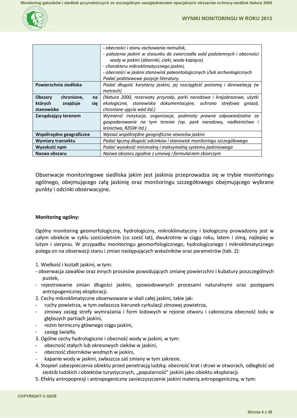 Powierzchnia siedliska Podać długość korytarzy jaskini, jej rozciągłość poziomą i deniwelację (w metrach) Obszary chronione, na których znajduje się stanowisko Zarządzający terenem Współrzędne