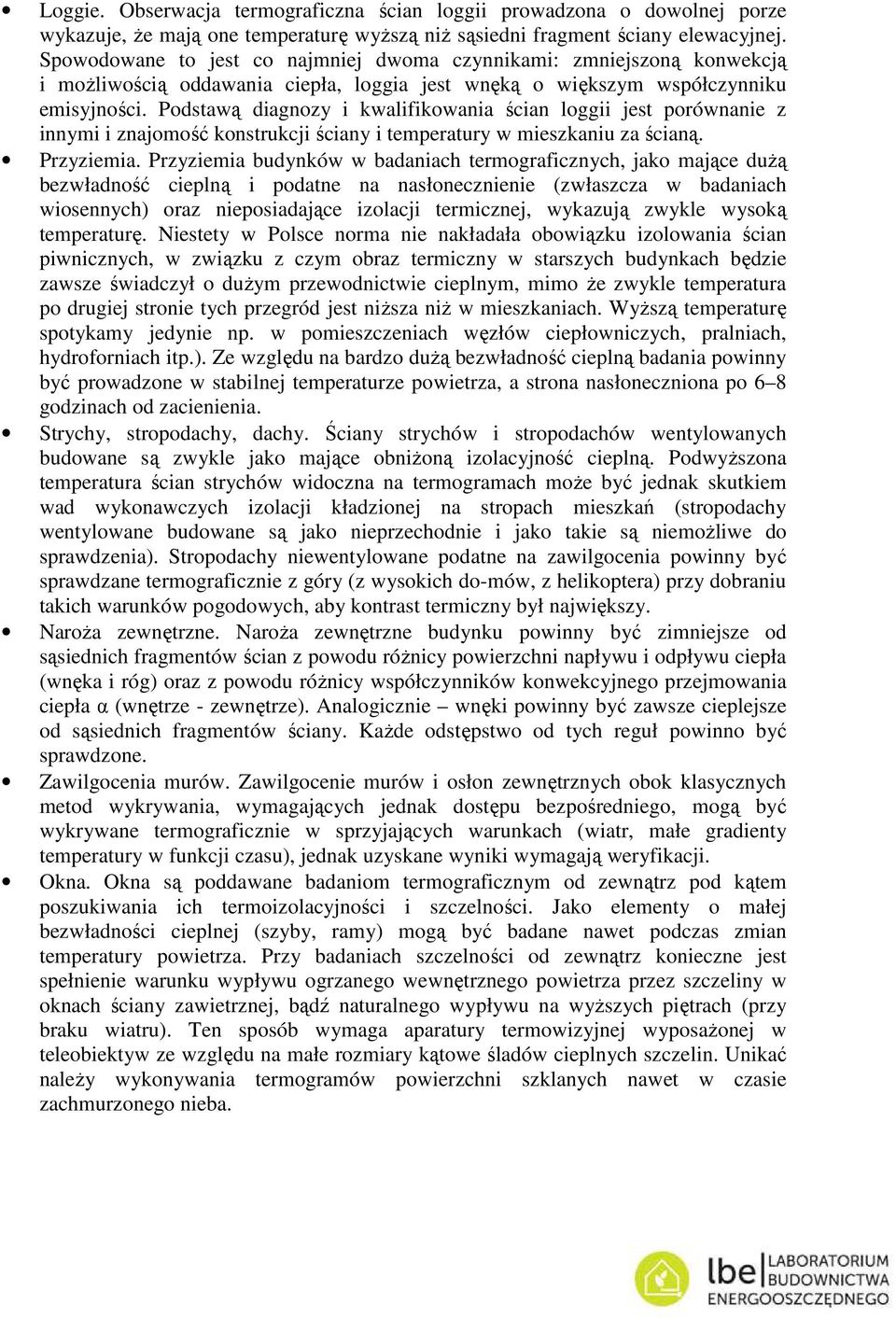 Postawą iagnozy i kwalifikowania ścian loggii jest porównanie z innymi i znajomość konstrukcji ściany i temperatury w mieszkaniu za ścianą. Przyziemia.