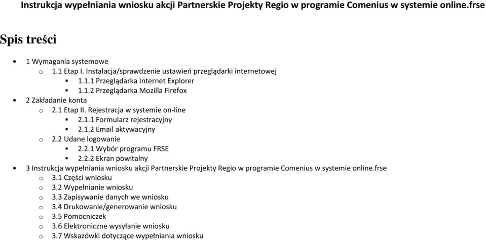 1.2 Email aktywacyjny o 2.2 Udane logowanie 2.2.1 Wybór programu FRSE 2.2.2 Ekran powitalny 3 Instrukcja wypełniania wniosku akcji Partnerskie Projekty Regio w programie Comenius w systemie online.