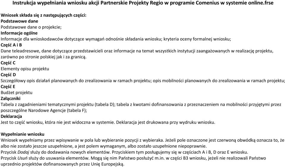 oceny formalnej wniosku; Część A i B Dane teleadresowe, dane dotyczące przedstawicieli oraz informacje na temat wszystkich instytucji zaangażowanych w realizację projektu, zarówno po stronie polskiej