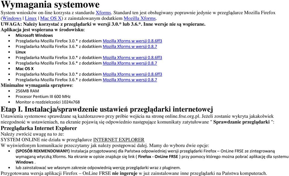 * lub 3.6.*. Inne wersje nie są wspierane. Aplikacja jest wspierana w środowisku: Microsoft Windows Przegladarka Mozilla Firefox 3.0.* z dodatkiem Mozilla Xforms w wersji 0.8.