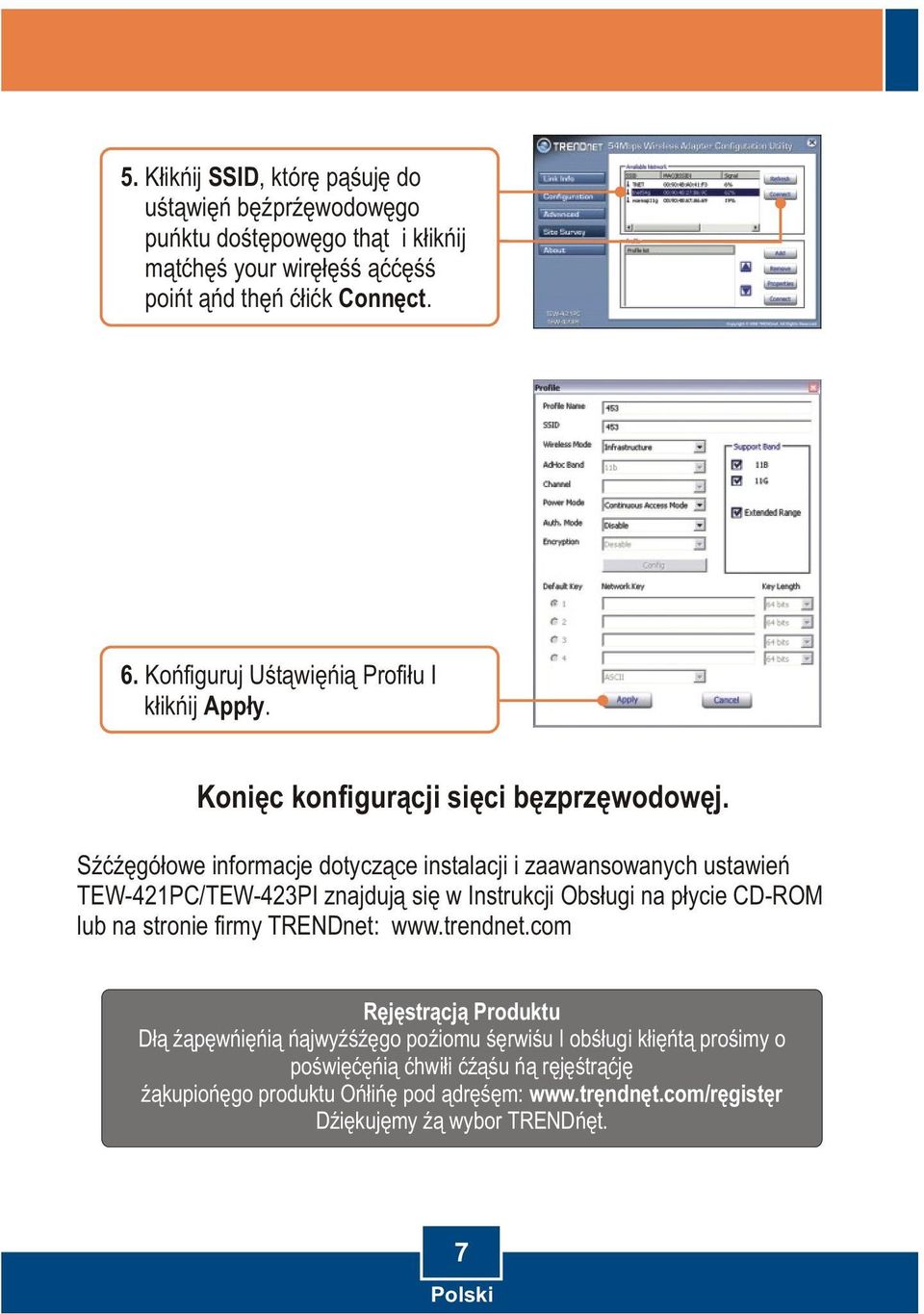 Szczegóùowe informacje dotyczàce instalacji i zaawansowanych ustawieñ TEW-421PC/TEW-423PI znajdujà siæ w Instrukcji Obsùugi na pùycie CD-ROM lub na stronie firmy