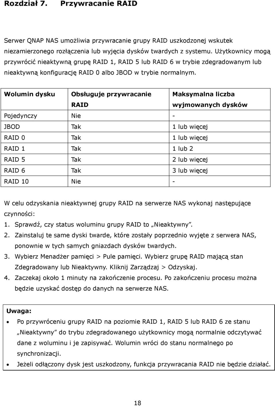 Wolumin dysku Obsługuje przywracanie RAID Maksymalna liczba wyjmowanych dyskó w Pojedynczy Nie - JBOD Tak 1 lub więcej RAID 0 Tak 1 lub więcej RAID 1 Tak 1 lub 2 RAID 5 Tak 2 lub więcej RAID 6 Tak 3