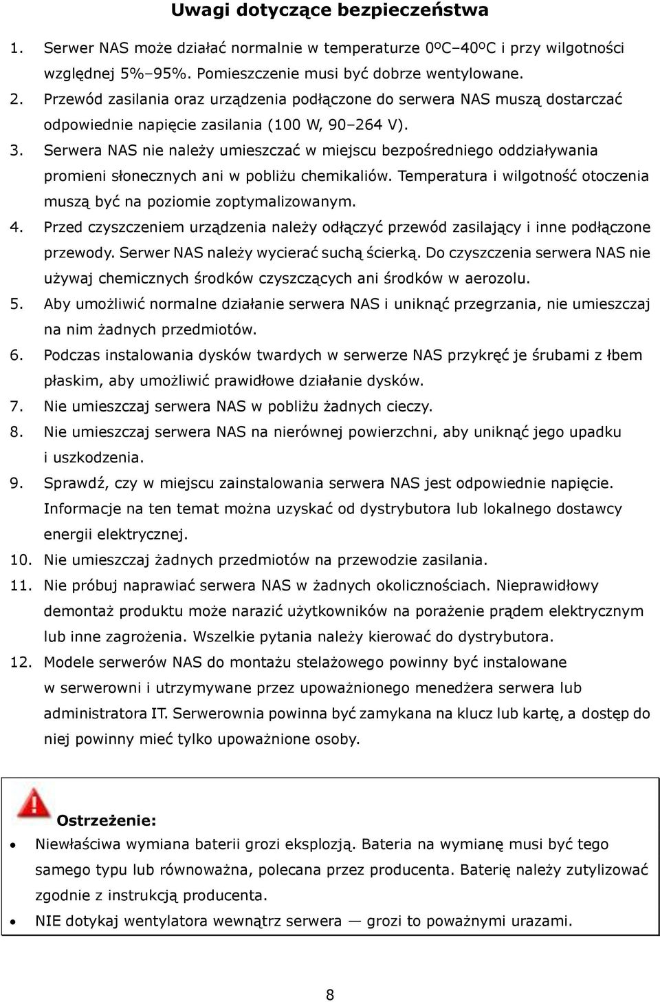 Serwera NAS nie należy umieszczać w miejscu bezpośredniego oddziaływania promieni słonecznych ani w pobliżu chemikaliów. Temperatura i wilgotność otoczenia muszą być na poziomie zoptymalizowanym. 4.