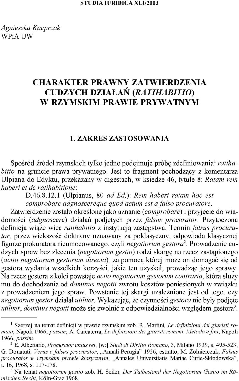 Jest to fragment pochodzący z komentarza Ulpiana do Edyktu, przekazany w digestach, w księdze 46, tytule 8: Ratam rem haberi et de ratihabitione: D.46.8.12.1 (Ulpianus, 80 ad Ed.