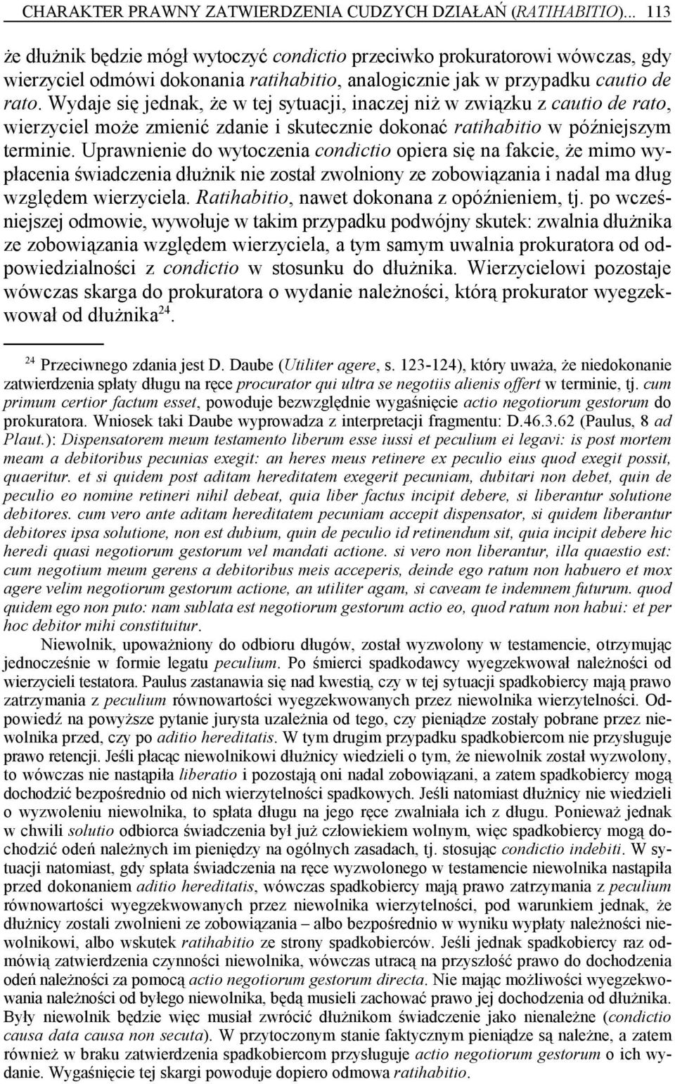 Wydaje się jednak, że w tej sytuacji, inaczej niż w związku z cautio de rato, wierzyciel może zmienić zdanie i skutecznie dokonać ratihabitio w późniejszym terminie.