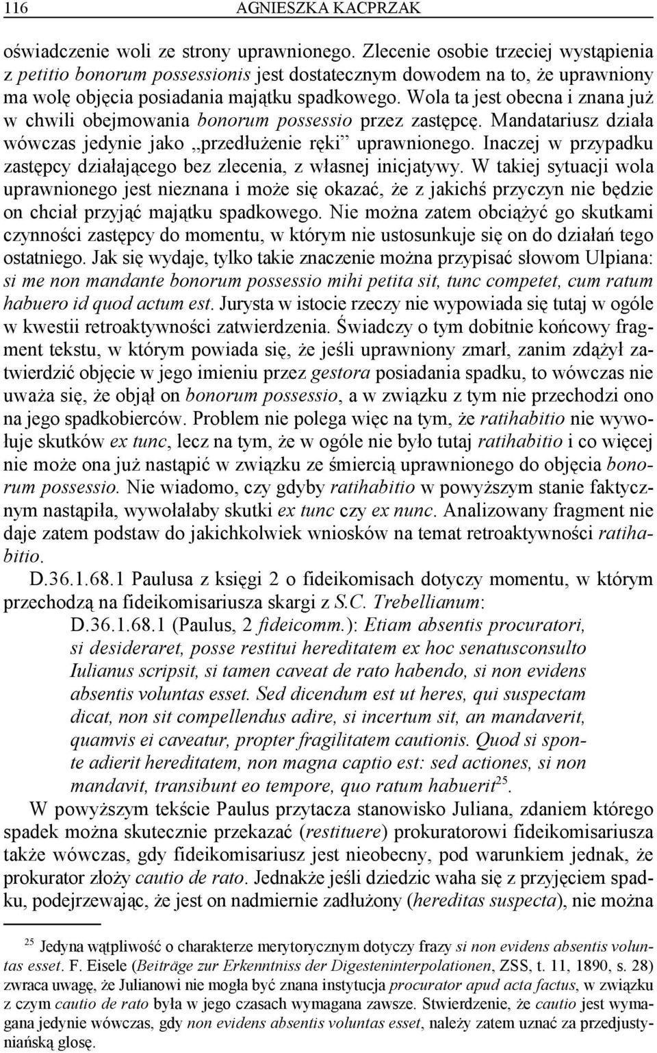 Wola ta jest obecna i znana już w chwili obejmowania bonorum possessio przez zastępcę. Mandatariusz działa wówczas jedynie jako przedłużenie ręki uprawnionego.