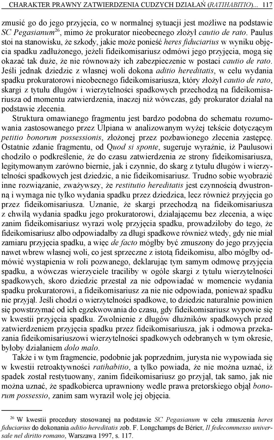 Paulus stoi na stanowisku, że szkody, jakie może ponieść heres fiduciarius w wyniku objęcia spadku zadłużonego, jeżeli fideikomisariusz odmówi jego przyjęcia, mogą się okazać tak duże, że nie