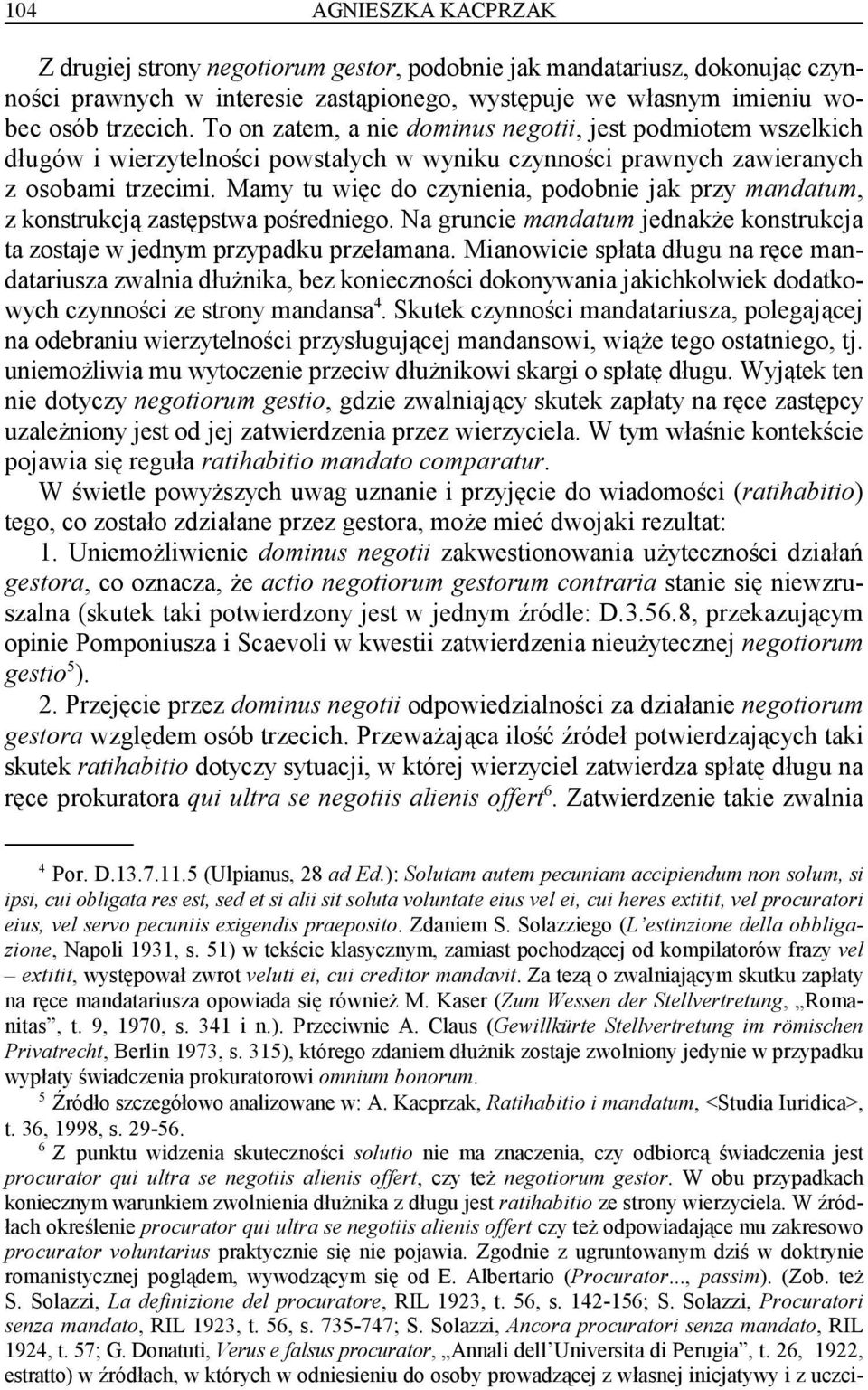 Mamy tu więc do czynienia, podobnie jak przy mandatum, z konstrukcją zastępstwa pośredniego. Na gruncie mandatum jednakże konstrukcja ta zostaje w jednym przypadku przełamana.