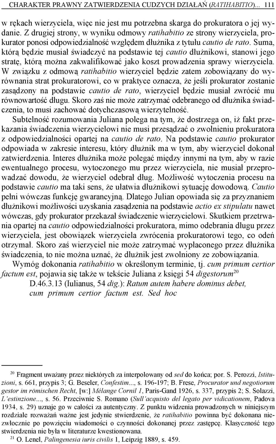 Suma, którą będzie musiał świadczyć na podstawie tej cautio dłużnikowi, stanowi jego stratę, którą można zakwalifikować jako koszt prowadzenia sprawy wierzyciela.