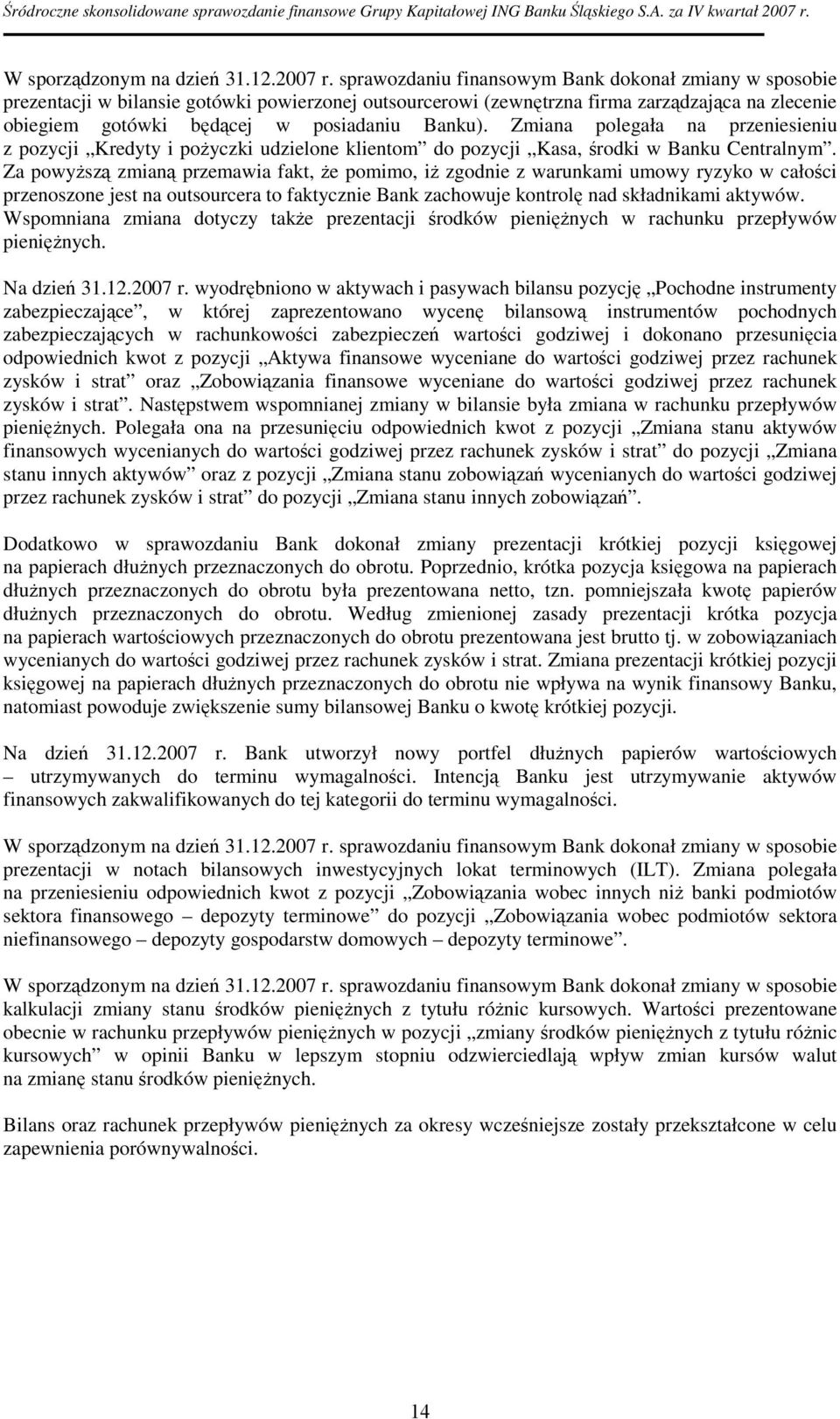 Zmiana polegała na przeniesieniu z pozycji Kredyty i poŝyczki udzielone klientom do pozycji Kasa, środki w Banku Centralnym.