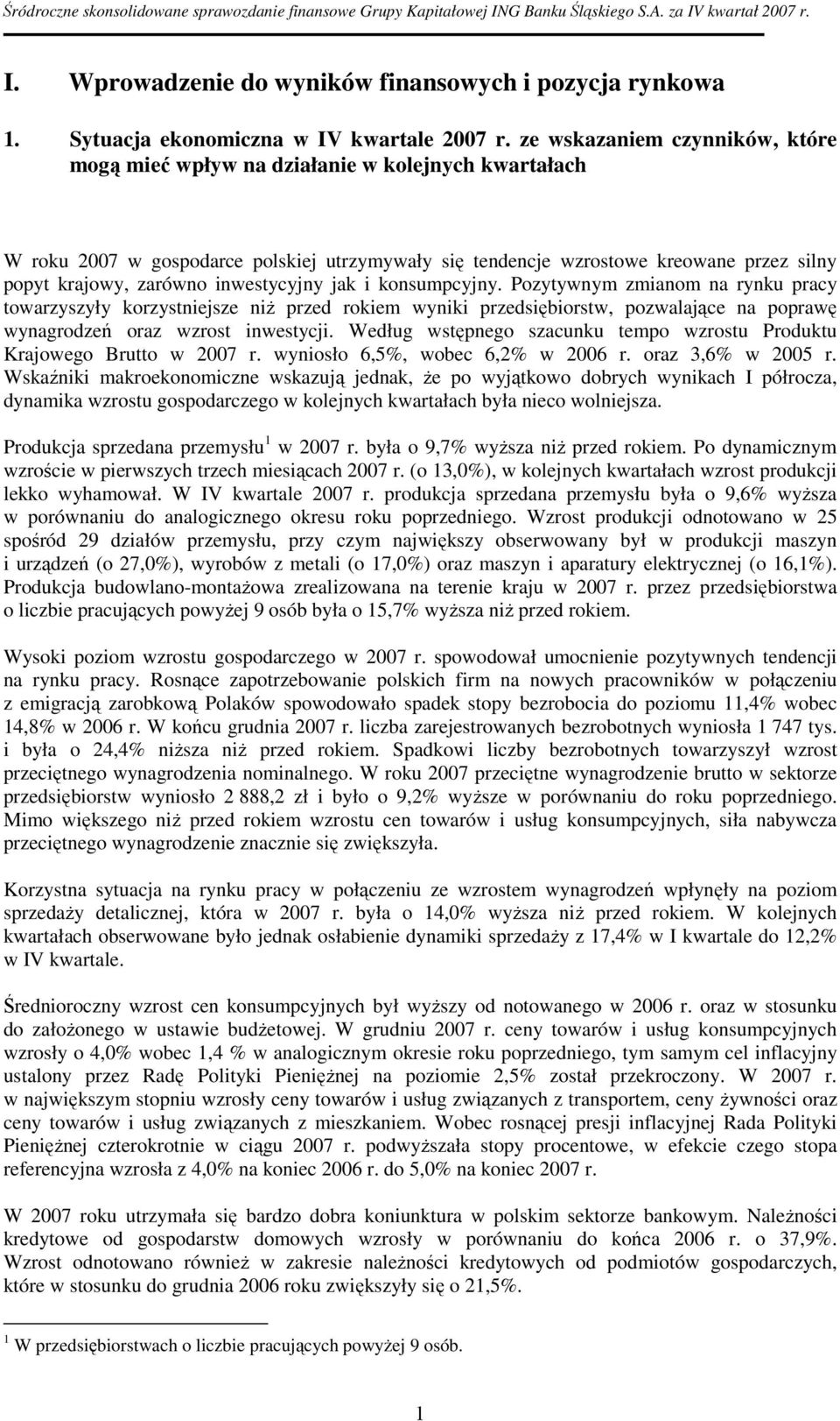 inwestycyjny jak i konsumpcyjny. Pozytywnym zmianom na rynku pracy towarzyszyły korzystniejsze niŝ przed rokiem wyniki przedsiębiorstw, pozwalające na poprawę wynagrodzeń oraz wzrost inwestycji.