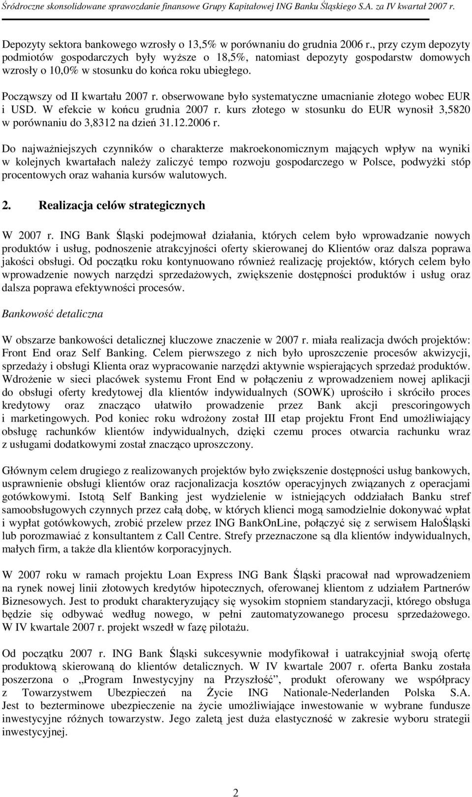 obserwowane było systematyczne umacnianie złotego wobec EUR i USD. W efekcie w końcu grudnia 2007 r. kurs złotego w stosunku do EUR wynosił 3,5820 w porównaniu do 3,8312 na dzień 31.12.2006 r.