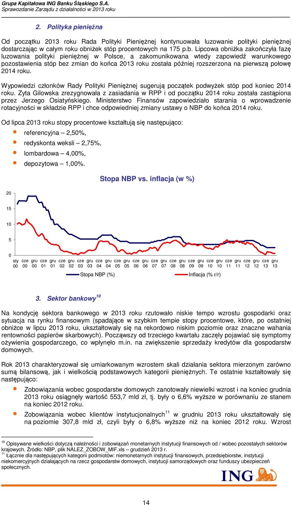 Lipcowa obniżka zakończyła fazę luzowania polityki pieniężnej w Polsce, a zakomunikowana wtedy zapowiedź warunkowego pozostawienia stóp bez zmian do końca 2013 roku została później rozszerzona na