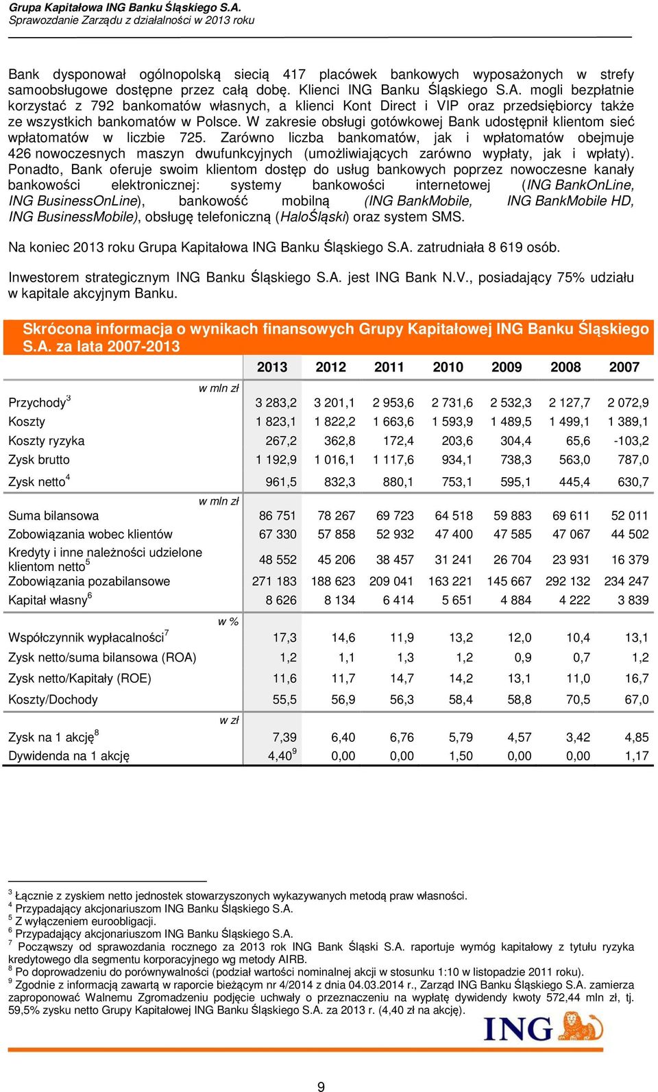 W zakresie obsługi gotówkowej Bank udostępnił klientom sieć wpłatomatów w liczbie 725.