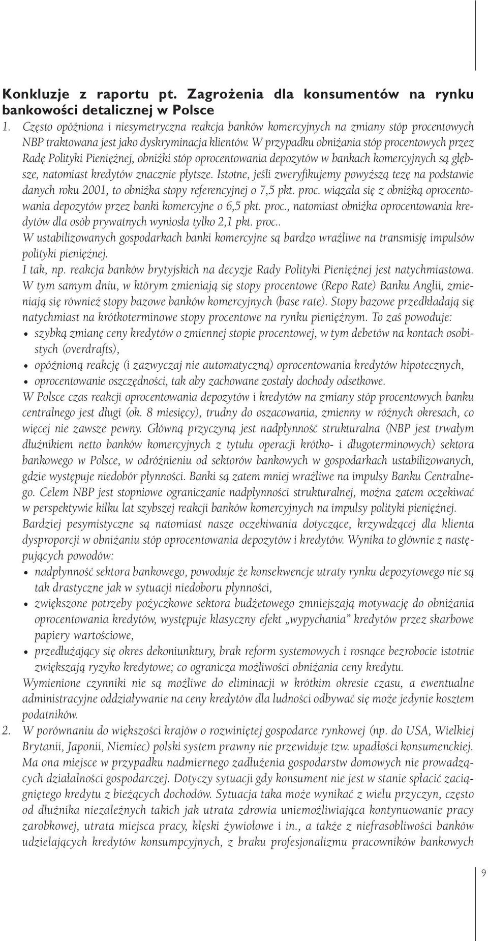 W przypadku obniżania stóp procentowych przez Radę Polityki Pieniężnej, obniżki stóp oprocentowania depozytów w bankach komercyjnych są głębsze, natomiast kredytów znacznie płytsze.