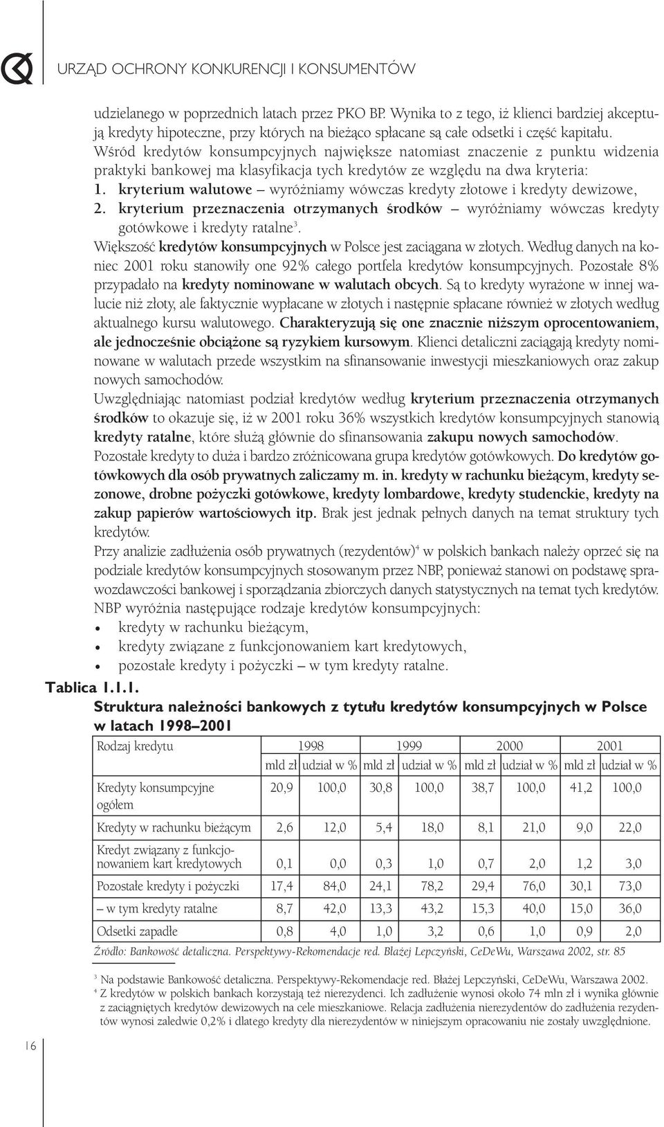 Wśród kredytów konsumpcyjnych największe natomiast znaczenie z punktu widzenia praktyki bankowej ma klasyfikacja tych kredytów ze względu na dwa kryteria: 1.