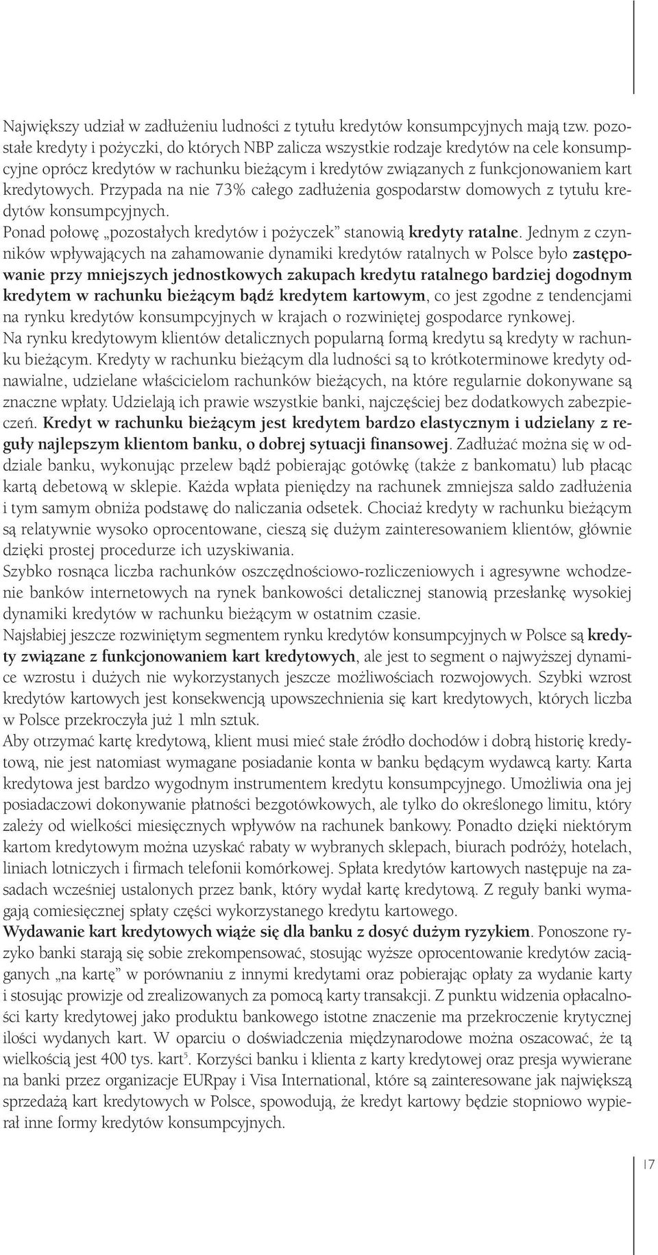 Przypada na nie 73% całego zadłużenia gospodarstw domowych z tytułu kredytów konsumpcyjnych. Ponad połowę pozostałych kredytów i pożyczek stanowią kredyty ratalne.