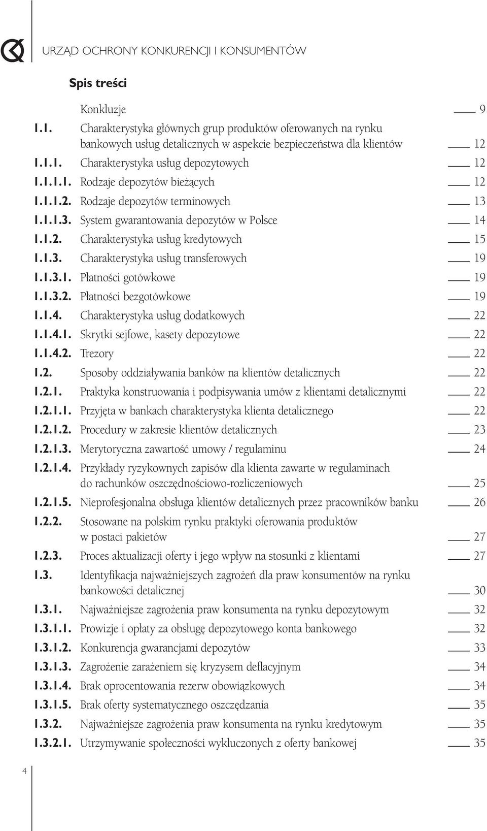 1.1.2. Rodzaje depozytów terminowych 13 1.1.1.3. System gwarantowania depozytów w Polsce 14 1.1.2. Charakterystyka usług kredytowych 15 1.1.3. Charakterystyka usług transferowych 19 1.1.3.1. Płatności gotówkowe 19 1.