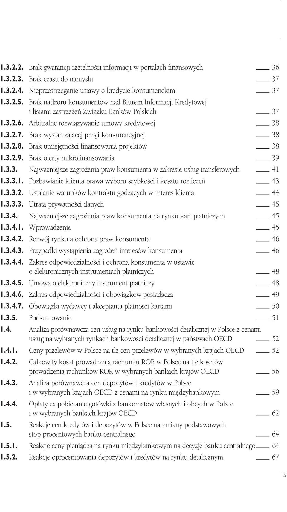 3.2.8. Brak umiejętności finansowania projektów 38 1.3.2.9. Brak oferty mikrofinansowania 39 1.3.3. Najważniejsze zagrożenia praw konsumenta w zakresie usług transferowych 41 1.3.3.1. Pozbawianie klienta prawa wyboru szybkości i kosztu rozliczeń 43 1.