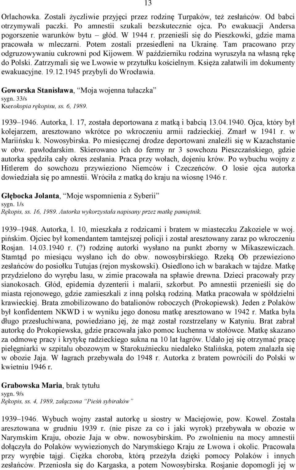 Tam pracowano przy odgruzowywaniu cukrowni pod Kijowem. W październiku rodzina wyruszyła na własną rękę do Polski. Zatrzymali się we Lwowie w przytułku kościelnym.