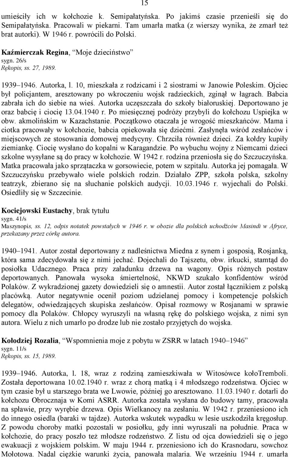 Ojciec był policjantem, aresztowany po wkroczeniu wojsk radzieckich, zginął w łagrach. Babcia zabrała ich do siebie na wieś. Autorka uczęszczała do szkoły białoruskiej.