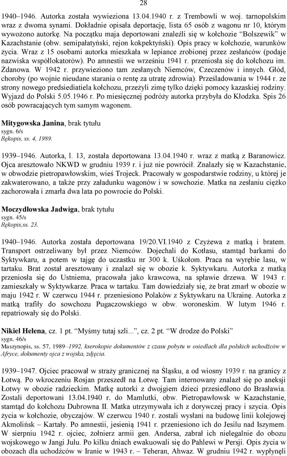 Wraz z 15 osobami autorka mieszkała w lepiance zrobionej przez zesłańców (podaje nazwiska współlokatorów). Po amnestii we wrześniu 1941 r. przeniosła się do kołchozu im. Żdanowa. W 1942 r.