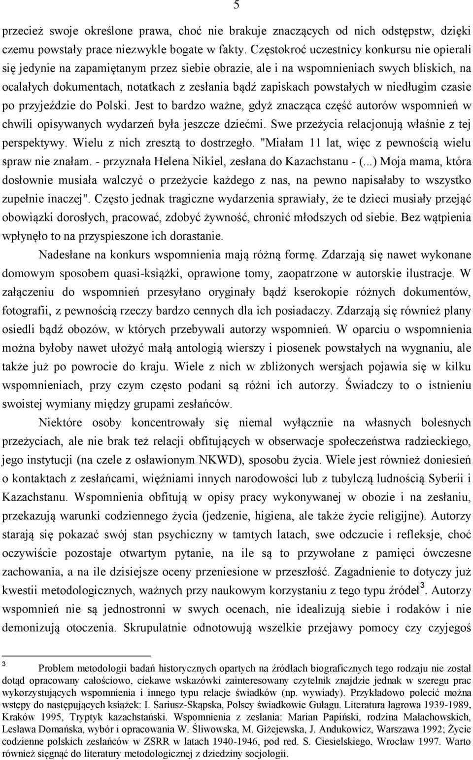 powstałych w niedługim czasie po przyjeździe do Polski. Jest to bardzo ważne, gdyż znacząca część autorów wspomnień w chwili opisywanych wydarzeń była jeszcze dziećmi.