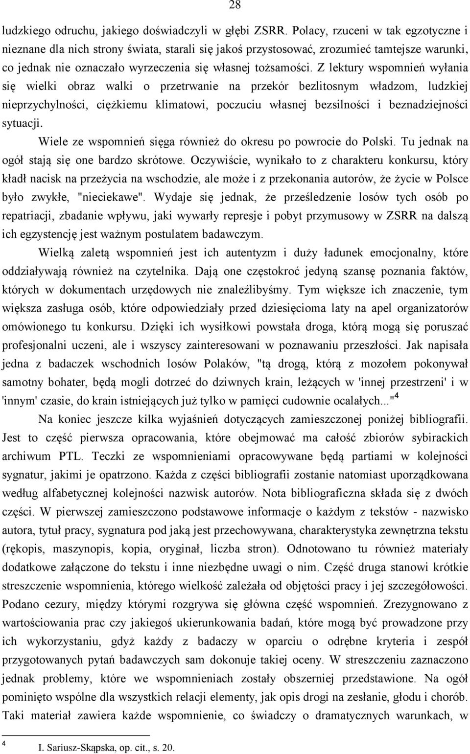 Z lektury wspomnień wyłania się wielki obraz walki o przetrwanie na przekór bezlitosnym władzom, ludzkiej nieprzychylności, ciężkiemu klimatowi, poczuciu własnej bezsilności i beznadziejności