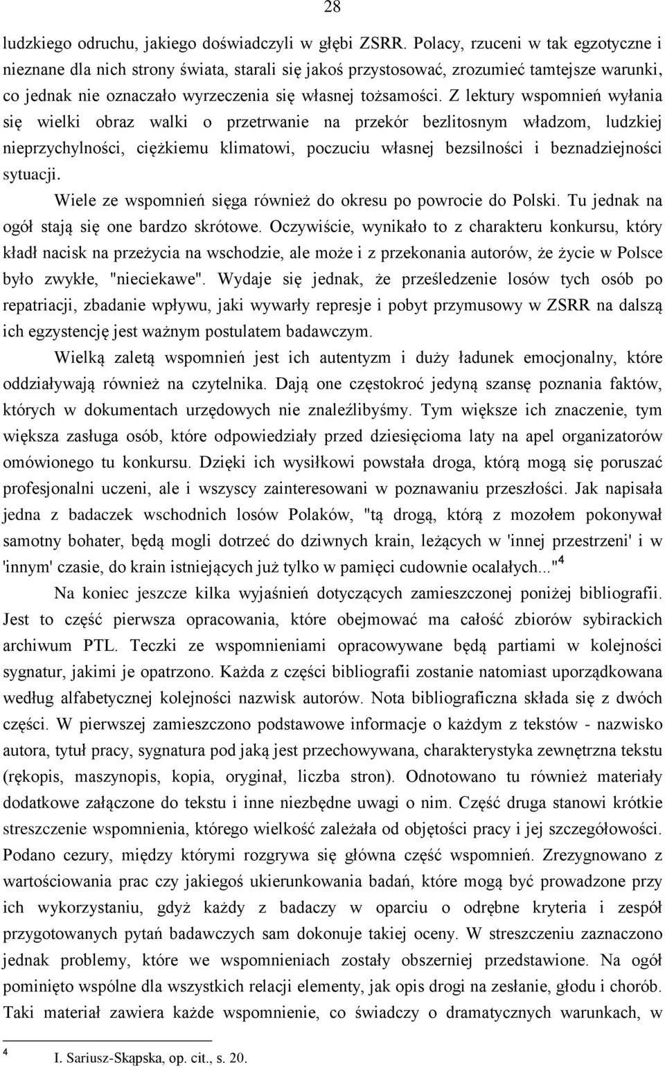 Z lektury wspomnień wyłania się wielki obraz walki o przetrwanie na przekór bezlitosnym władzom, ludzkiej nieprzychylności, ciężkiemu klimatowi, poczuciu własnej bezsilności i beznadziejności