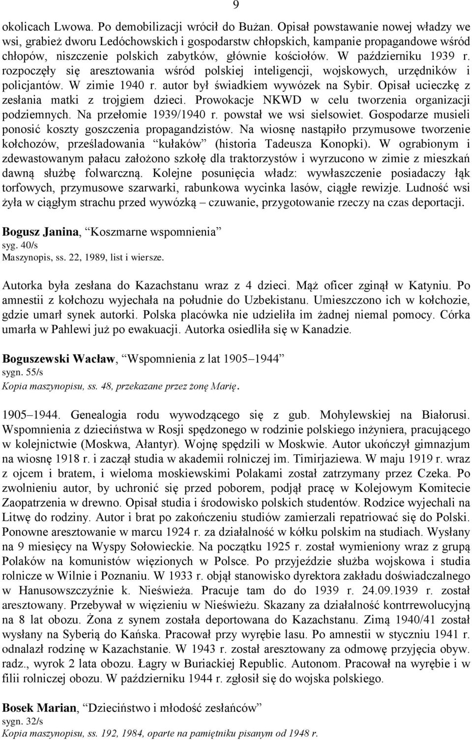 W październiku 1939 r. rozpoczęły się aresztowania wśród polskiej inteligencji, wojskowych, urzędników i policjantów. W zimie 1940 r. autor był świadkiem wywózek na Sybir.