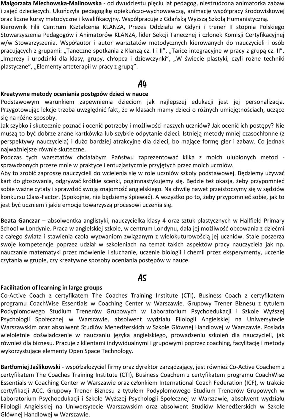 Kierownik Filii Centrum Kształcenia KLANZA, Prezes Oddziału w Gdyni i trener II stopnia Polskiego Stowarzyszenia Pedagogów i Animatorów KLANZA, lider Sekcji Tanecznej i członek Komisji