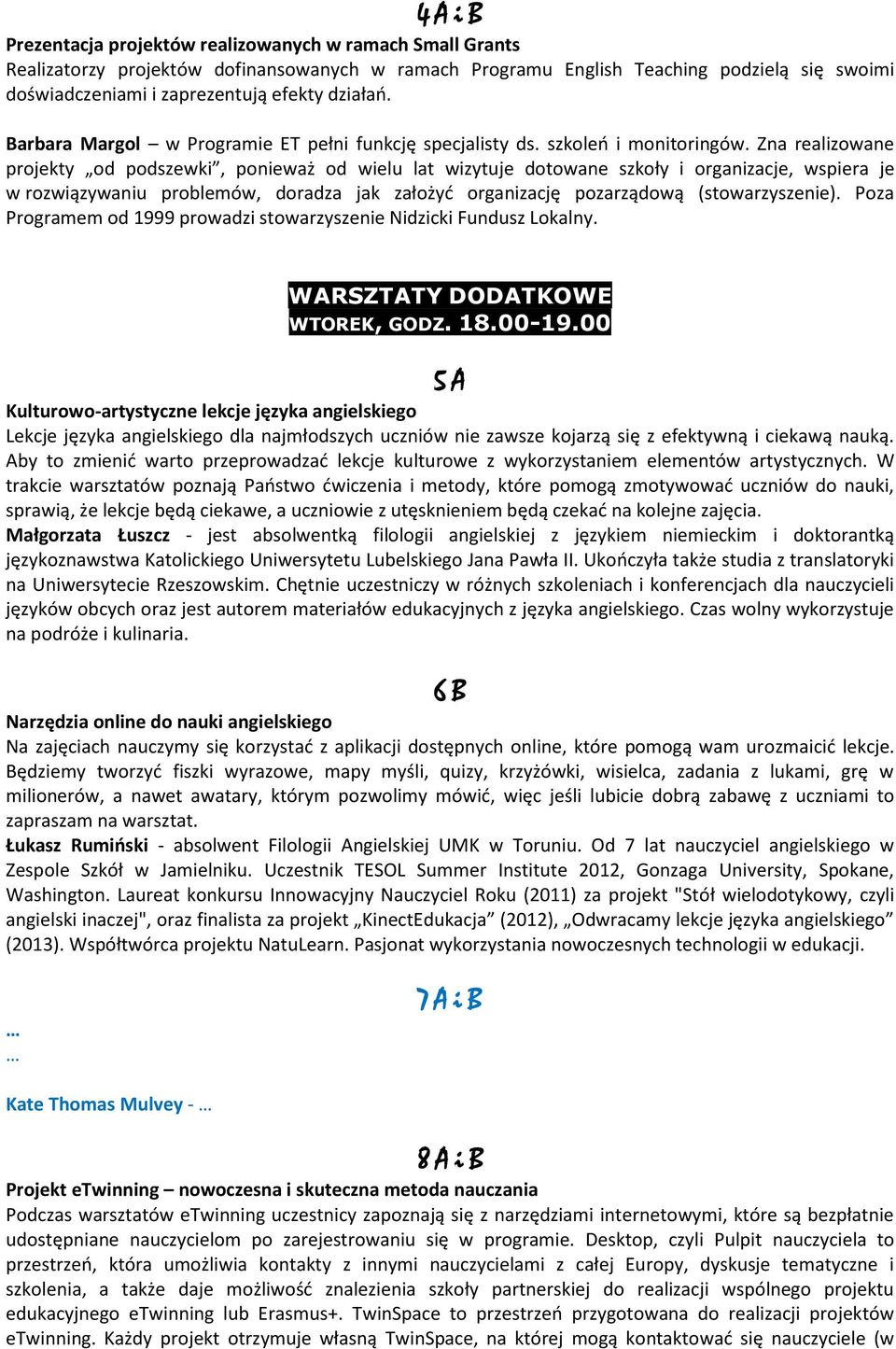 Zna realizowane projekty od podszewki, ponieważ od wielu lat wizytuje dotowane szkoły i organizacje, wspiera je w rozwiązywaniu problemów, doradza jak założyć organizację pozarządową (stowarzyszenie).